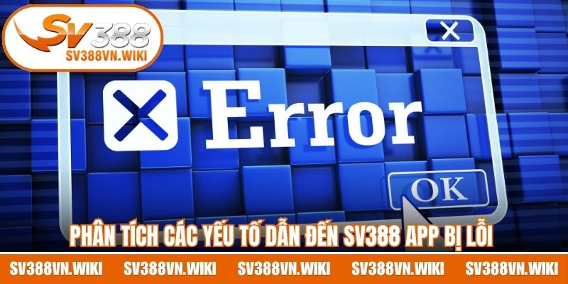 Phân tích các yếu tố dẫn đến SV388 App bị lỗi thường gặp 